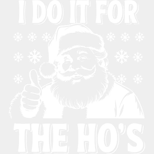 I Do It For The Ho’s - Christmas DTF Transfer Adult Unisex - S & M (10’’) / Light Color Design (See Imaging)