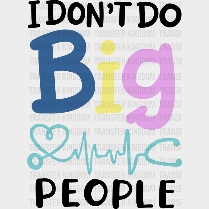 I Don't Do Big People - Pediatric Nurse DTF Transfers