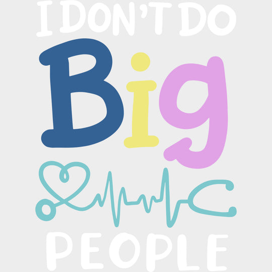 I Don't Do Big People - Pediatric Nurse DTF Transfers transfer-kingdom Light Color Design (See Imaging)