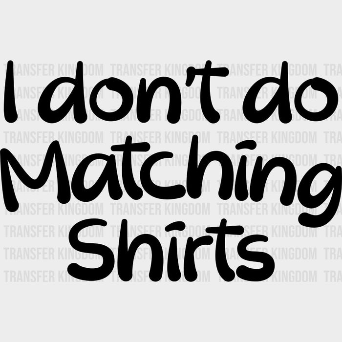 I Don't Do Matching Shirts & But I Do - Boyfriend-Girlfriend DTF Transfers