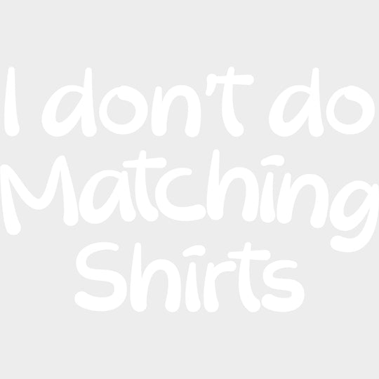 I Don't Do Matching Shirts - Boyfriend-Girlfriend DTF Transfers transfer-kingdom Light Color Design (See Imaging)