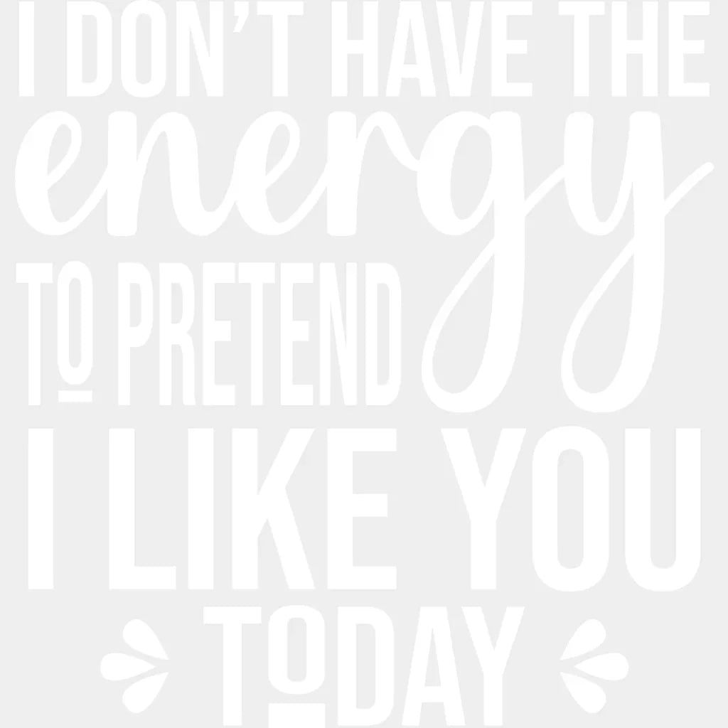 I Don’t Have The Energy To Pretend - Funny Dtf Heat Transfer Unisex S & M (10’’) / Light