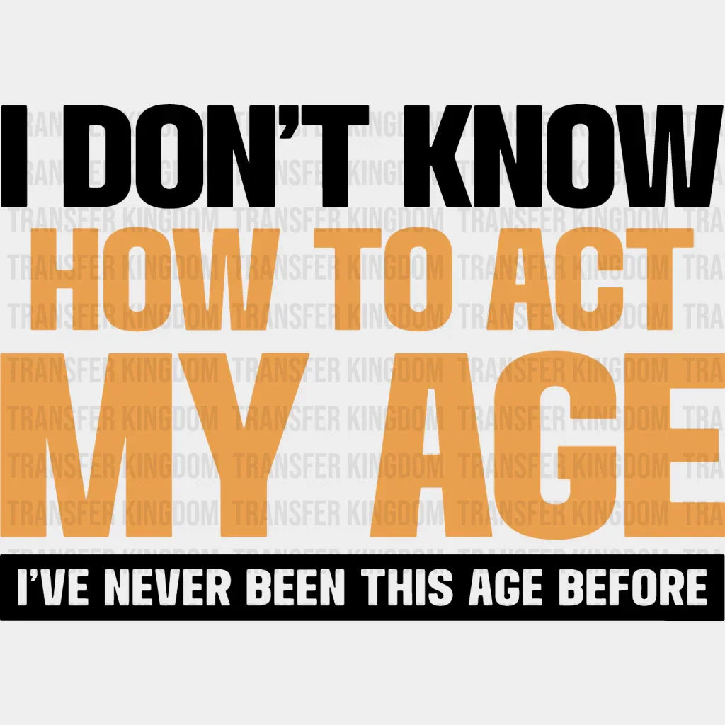 I Don’t Know How To Act My Age - Funny Dtf Heat Transfer Unisex S & M (10’’) / Dark Color