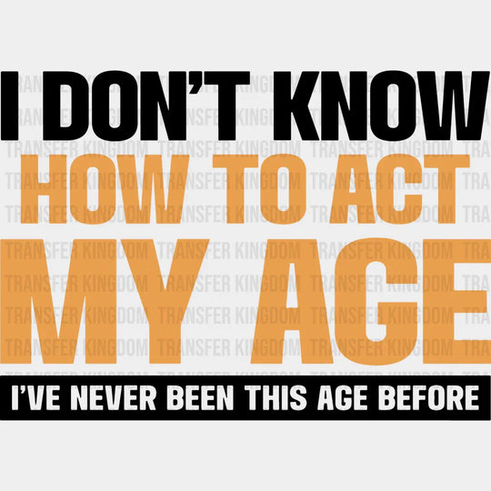 I Don’t Know How To Act My Age - Funny Dtf Heat Transfer Unisex S & M (10’’) / Dark Color