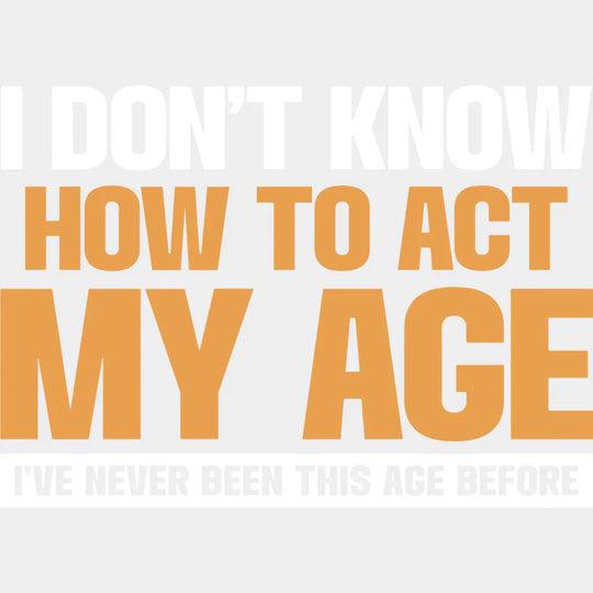 I Don’t Know How To Act My Age - Funny Dtf Heat Transfer Unisex S & M (10’’) / Light Color