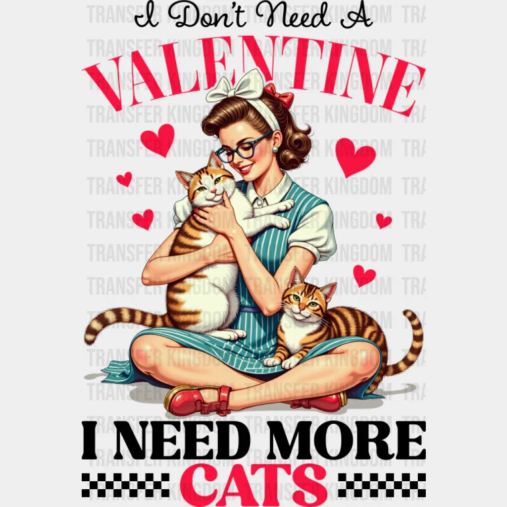I Don’t Need A Valentine I Need More Cats - Cat DTF Transfer Adult Unisex - S & M (10’’) / Dark Color Design (See