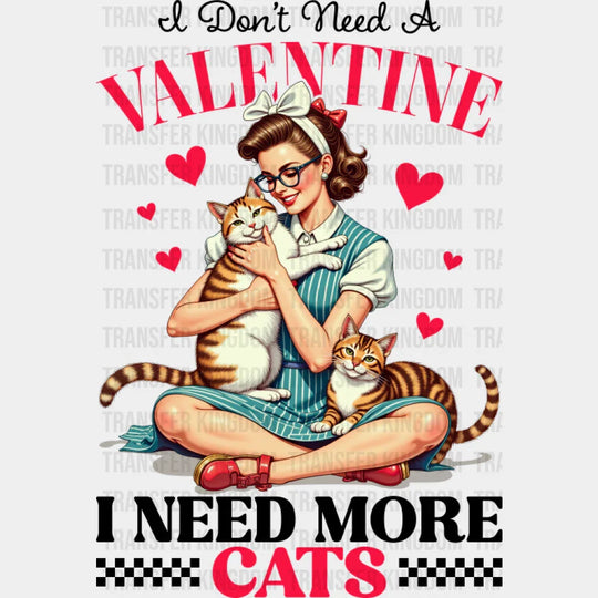 I Don’t Need A Valentine I Need More Cats - Cat DTF Transfer Adult Unisex - S & M (10’’) / Dark Color Design (See