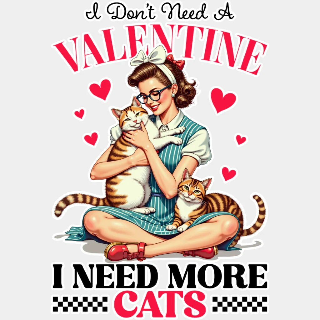 I Don’t Need A Valentine I Need More Cats - Cat DTF Transfer Adult Unisex - S & M (10’’) / Light Color Design (See