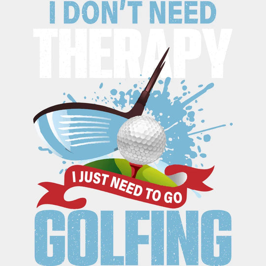 I Don’t Need Therapy - Golf Dtf Heat Transfer Unisex S & M (10’’) / Light Color Design (See Imaging)