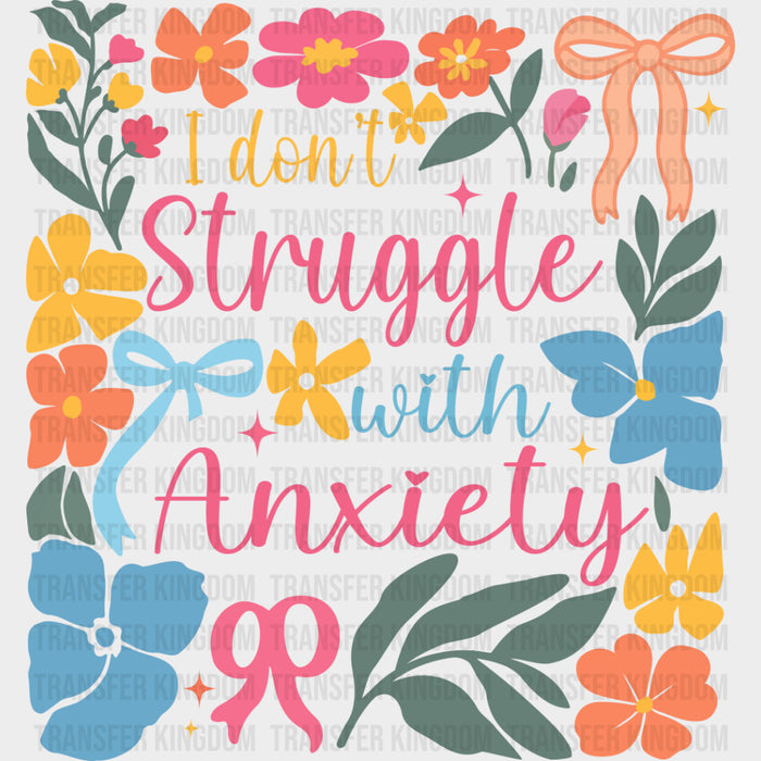 I Don't Struggle With Anxiety, Colorful Flowers - Mental Health DTF Transfers