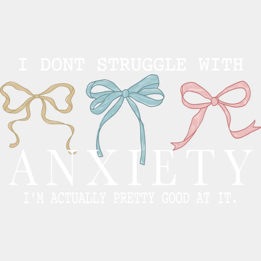 I Don’t Struggle With Anxiety I’m Actually Pretty Good At It - Mental Health DTF Transfer Adult Unisex - S & M (10’’)