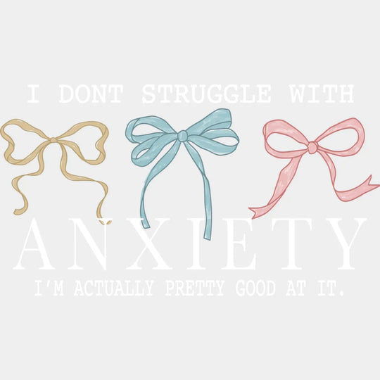 I Don’t Struggle With Anxiety I’m Actually Pretty Good At It - Mental Health DTF Transfer Adult Unisex - S & M (10’’)