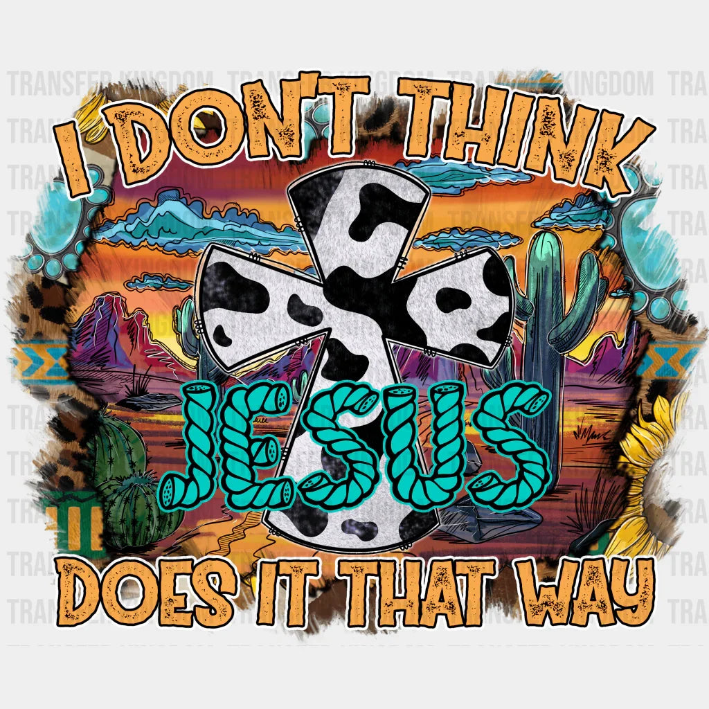 I Don’t Think Jesus Does It That Way Design - Western Dtf Transfers