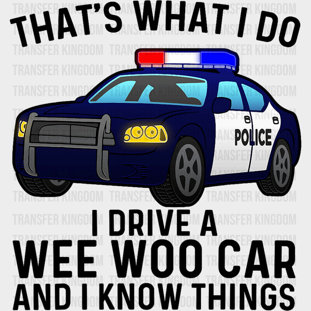 I Drive A Wee Woo Car And I Know Things - Police DTF Transfers Adult Unisex - S & M (10’’) / Dark Color Design (See