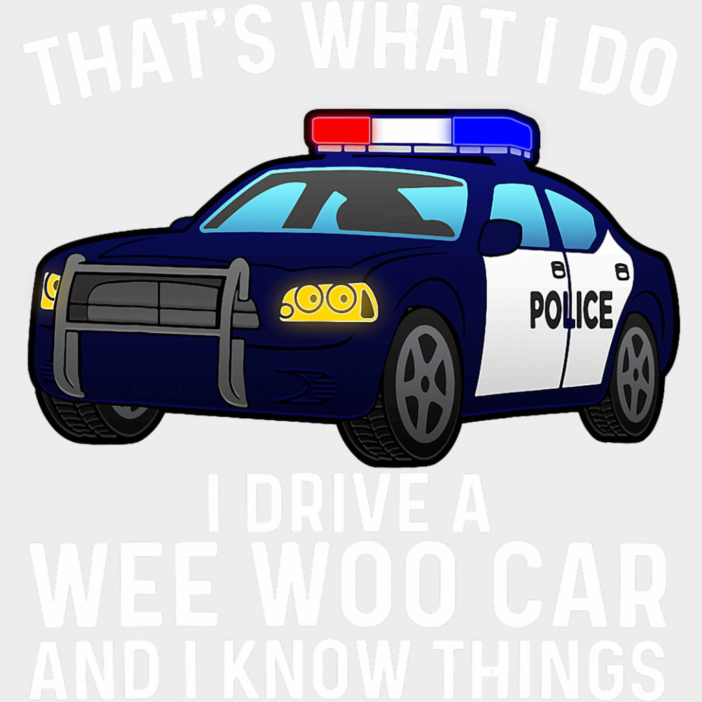 I Drive A Wee Woo Car And I Know Things - Police DTF Transfers Adult Unisex - S & M (10’’) / Light Color Design (See