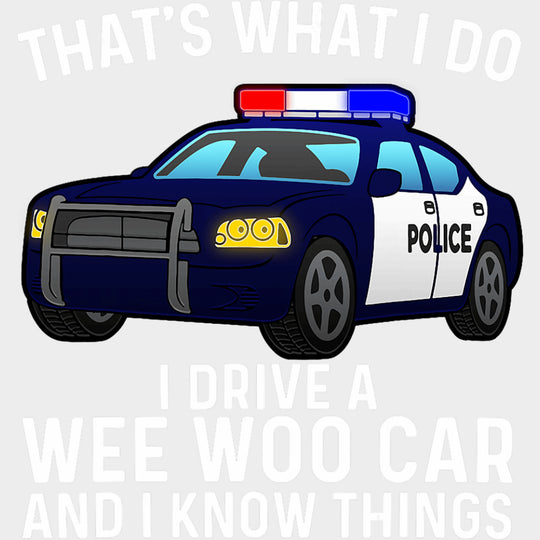 I Drive A Wee Woo Car And I Know Things - Police DTF Transfers Adult Unisex - S & M (10’’) / Light Color Design (See