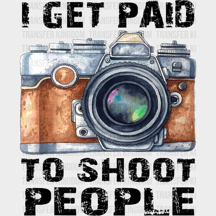 I Get Paid To Shoot People, Vintage Camera - Photography DTF Transfers