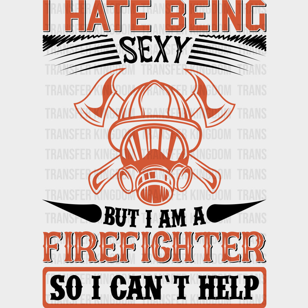 I Hate Being Sexy But I Can’t Help - Fire Department DTF Transfers Adult Unisex - S & M (10’’) / Dark Color Design (See