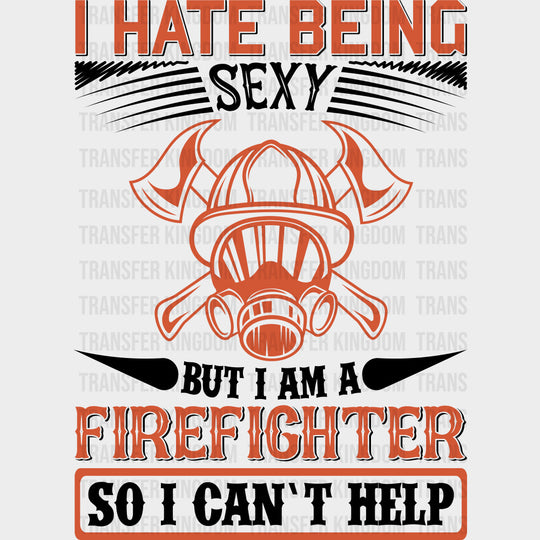 I Hate Being Sexy But I Can’t Help - Fire Department DTF Transfers Adult Unisex - S & M (10’’) / Dark Color Design (See