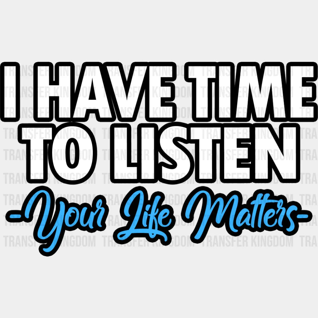 I Have Time To Listen Your Life Matters - Suicide Awareness DTF Transfer Adult Unisex - S & M (10’’) / Dark Color