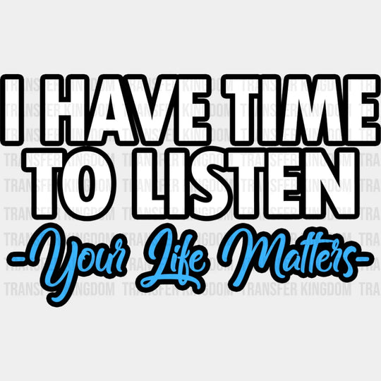 I Have Time To Listen Your Life Matters - Suicide Awareness DTF Transfer Adult Unisex - S & M (10’’) / Dark Color