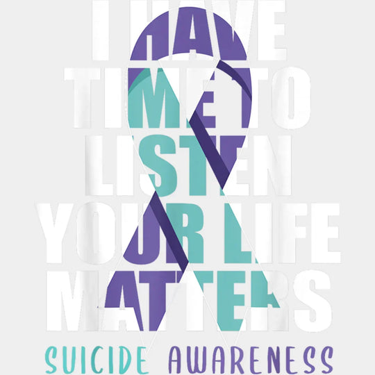 I Have Time To Listen Your Life Matters Suicide Awareness - Suicide Awareness DTF Transfer Adult Unisex - S & M (10’’)