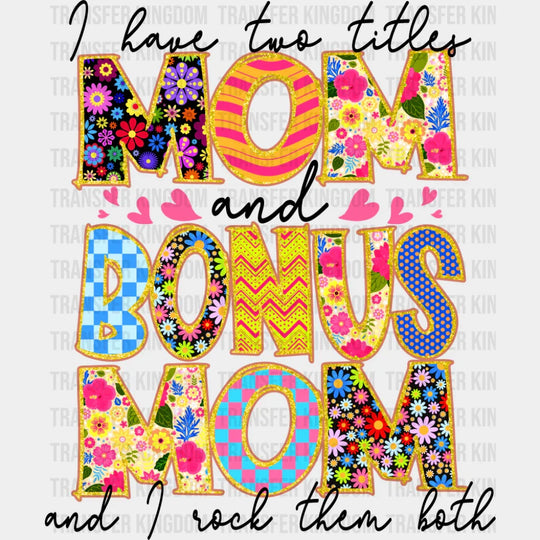 I Have Two Titles Mom And Bonus Mom - Mother’s Day DTF Transfer Adult Unisex - S & M (10’’) / Dark Color Design (See