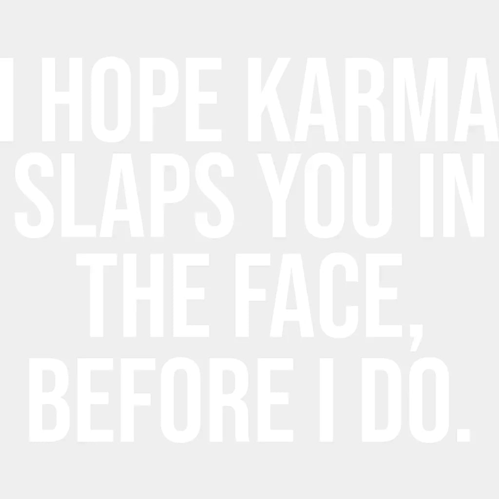 I Hope Karma Slaps You In The Face - Funny Dtf Heat Transfer Unisex S & M (10’’) / Light Color