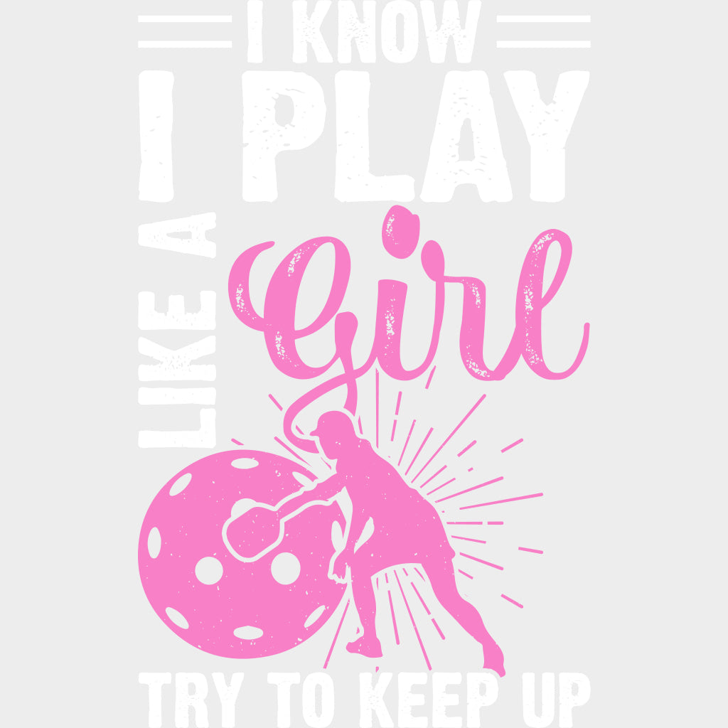 I Know I Play Like A Girl, Try To Keep Up, B&W - Pickleball DTF Transfers transfer-kingdom Light Color Design (See Imaging)