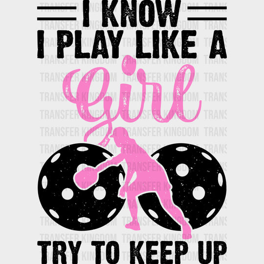 I Know I Play Like A Girl, Try To Keep Up - Pickleball DTF Transfers transfer-kingdom Dark Color Design (See Imaging)