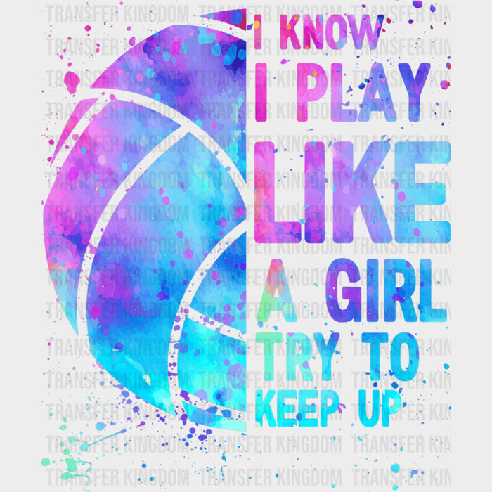 I Know I Play Like A Girl Try To Keep Up - Volleyball DTF Transfers