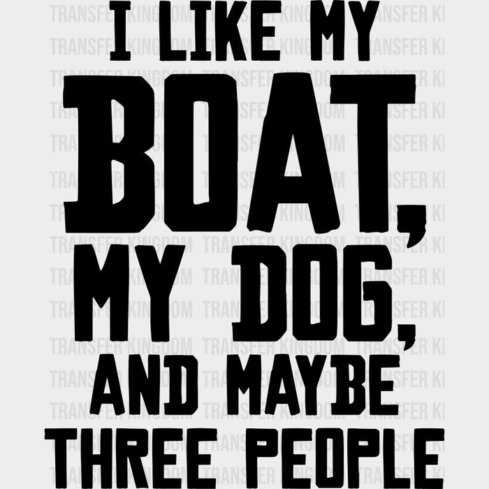 I Like My Boat, My Dog, And Maybe 3 People B&W - Boating DTF Transfers