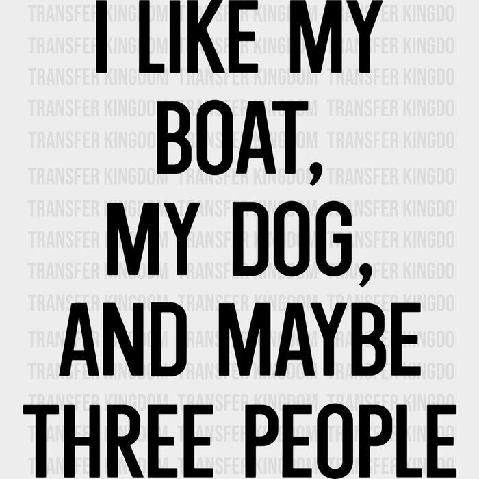 I Like My Boat, My Dog, And Maybe 3 People - Boating DTF Transfers
