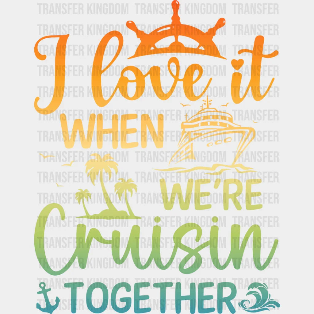 I Love It When Cruising Together - Family Cruise Dtf Heat Transfer