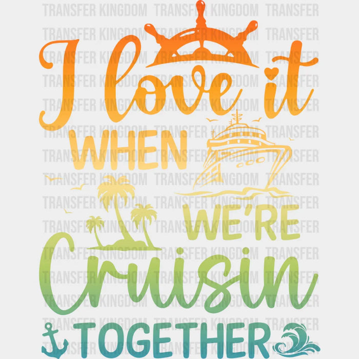 I Love It When Cruising Together - Family Cruise DTF heat transfer