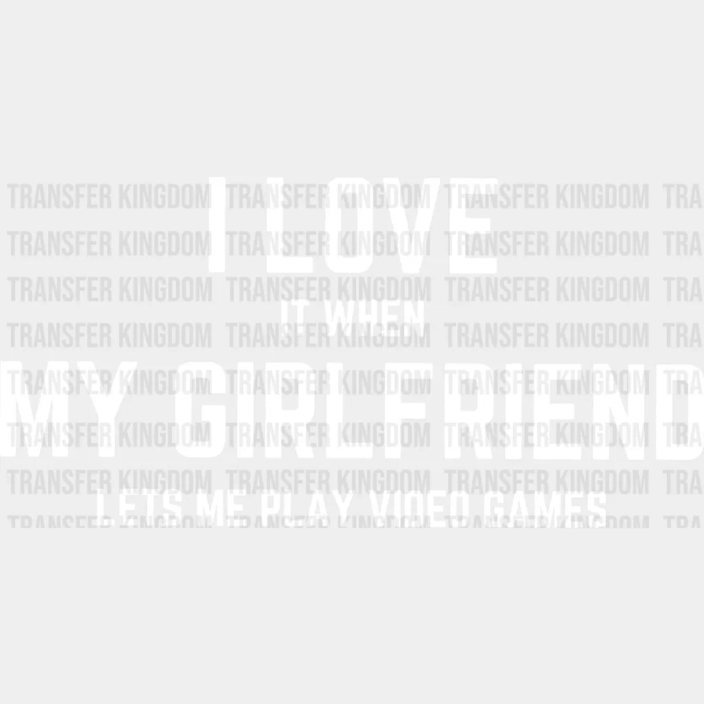 I Love It When My Girlfriend Lets Me Play Video Games Valentines Day Design - Dtf Heat Transfer