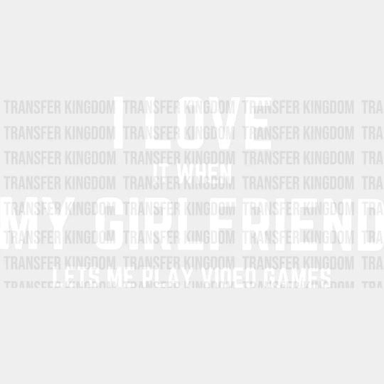 I Love It When My Girlfriend Lets Me Play Video Games Valentines Day Design - Dtf Heat Transfer