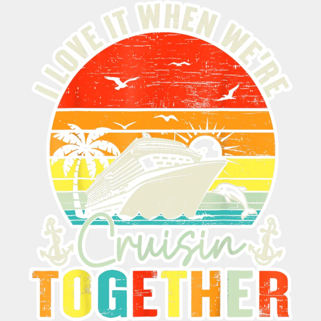 I Love It When We’re Cruisin Together Sunset - Vacation DTF Transfer Adult Unisex - S & M (10’’) / Light Color Design
