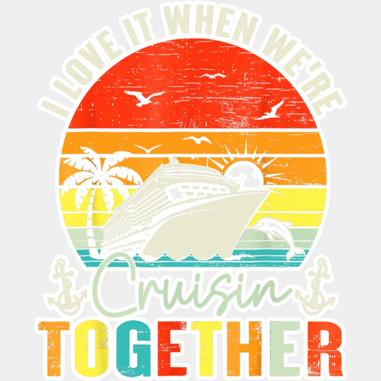 I Love It When We’re Cruisin Together Sunset - Vacation DTF Transfer Adult Unisex - S & M (10’’) / Light Color Design