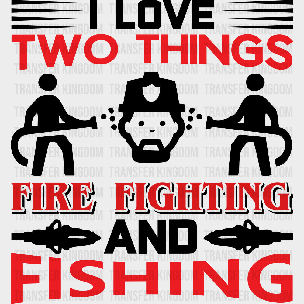 I Love Two Things Fire Fighting And Fishing - Fire Department DTF Transfers Adult Unisex - S & M (10’’) / Dark Color