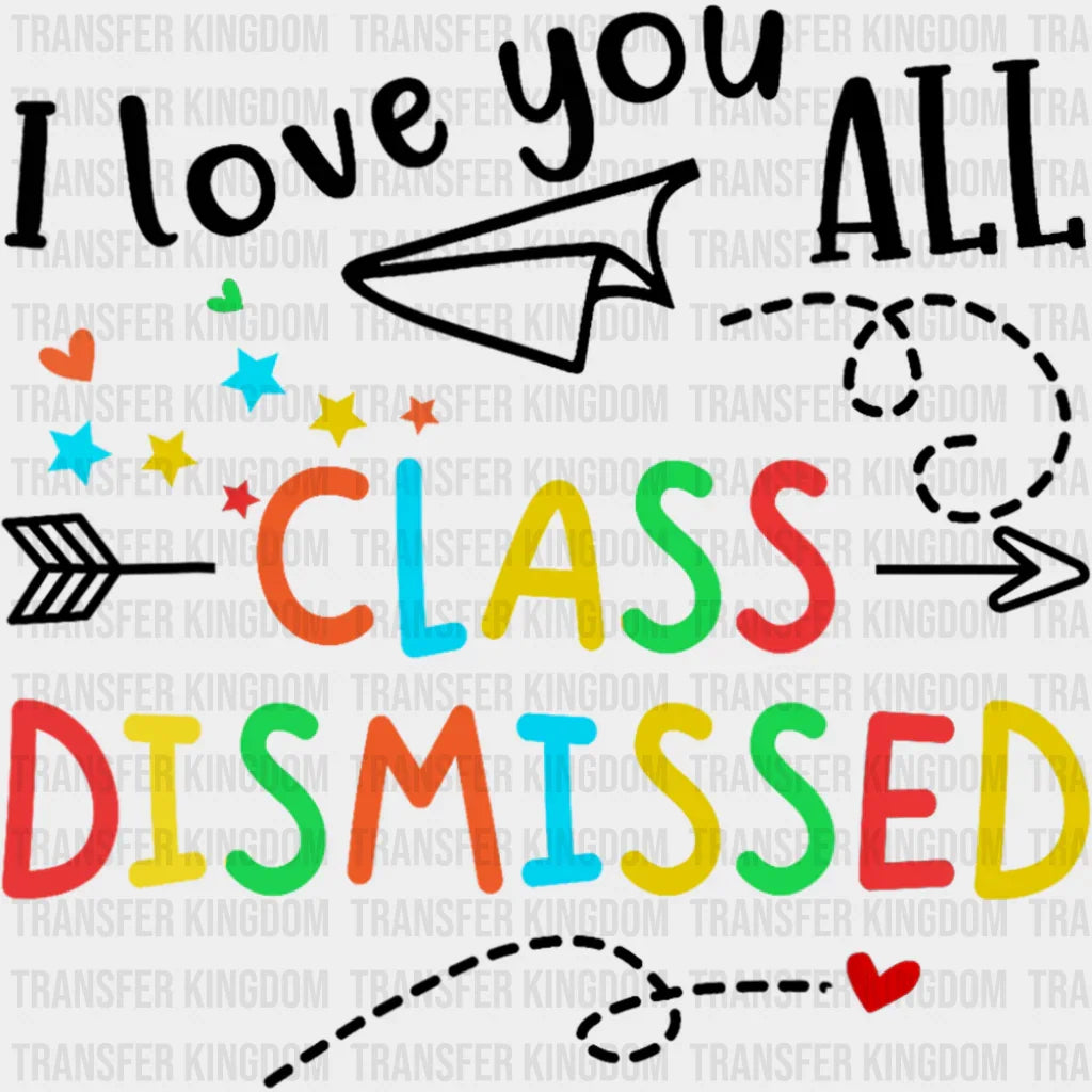 I Love You All Class Dismissed - Last Day Of School DTF Transfer Adult Unisex - S & M (10’’) / Dark Color Design (See