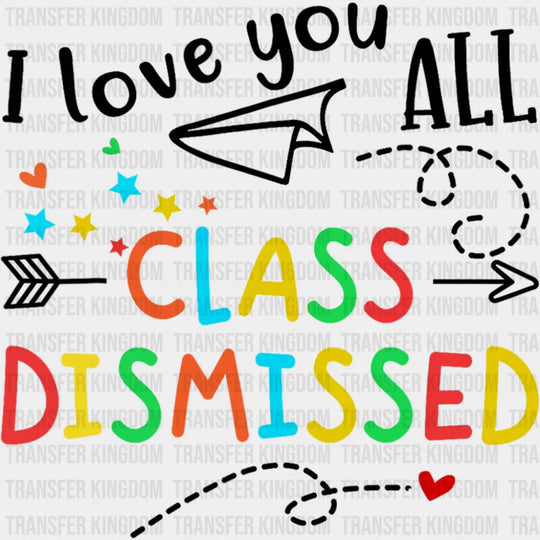 I Love You All Class Dismissed - Last Day Of School DTF Transfer Adult Unisex - S & M (10’’) / Dark Color Design (See