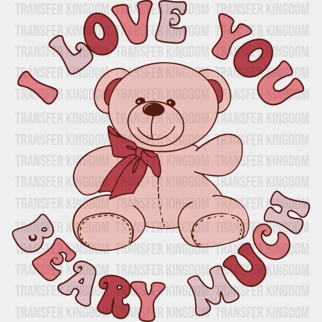 I Love You Beary Much Teddy Bear Valentines Day Design - Dtf Heat Transfer