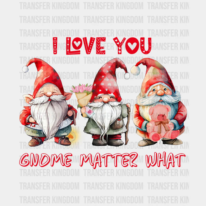 I LOVE YOU GNOME MATTER WHAT - DTF heat transfer