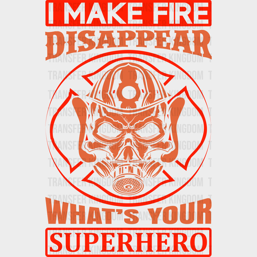I Make Fire Disappear What's Your Superhero - Fire Department DTF Transfers transfer-kingdom
