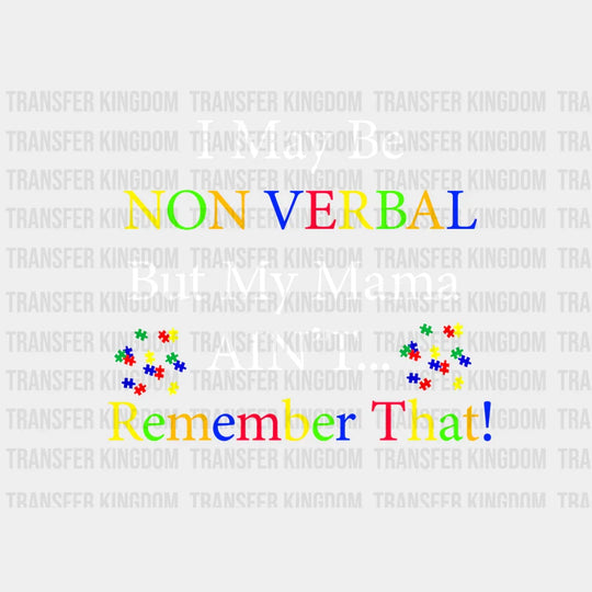 I May Be Non Verbal But My Mama Ain't Remember That Design - DTF heat transfer - Transfer Kingdom
