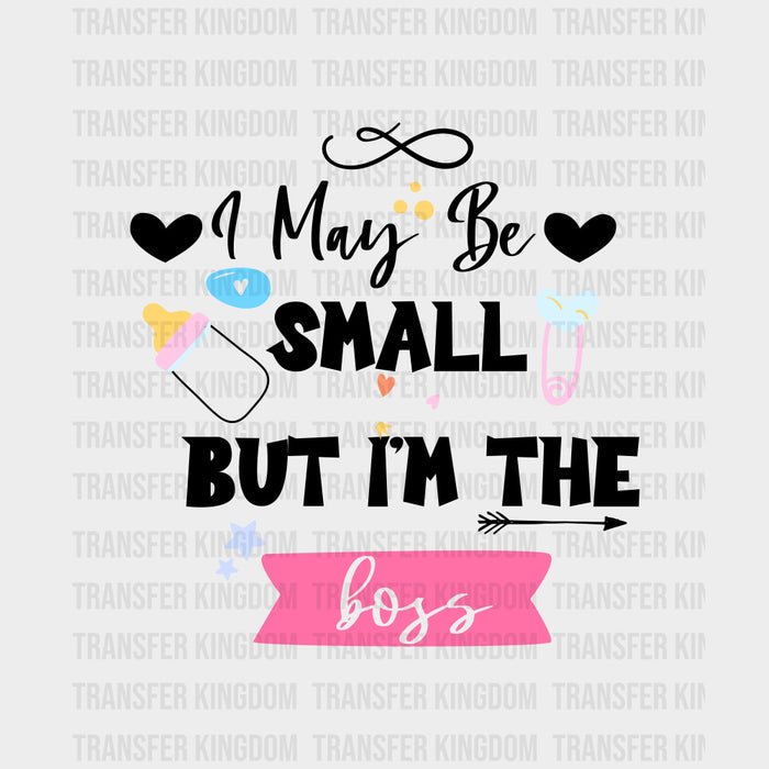 I May Be Small But I'm The Boss - Baby DTF Transfer