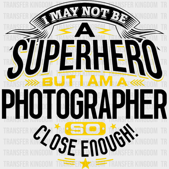 I May Not Be A Superhero - Photography DTF Transfers