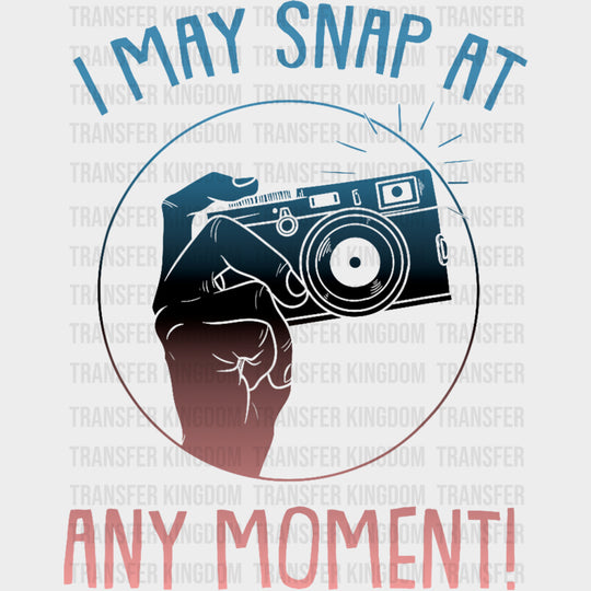 I May Snap At Any Moment - Photography DTF Transfers transfer-kingdom Dark Color Design (See Imaging)