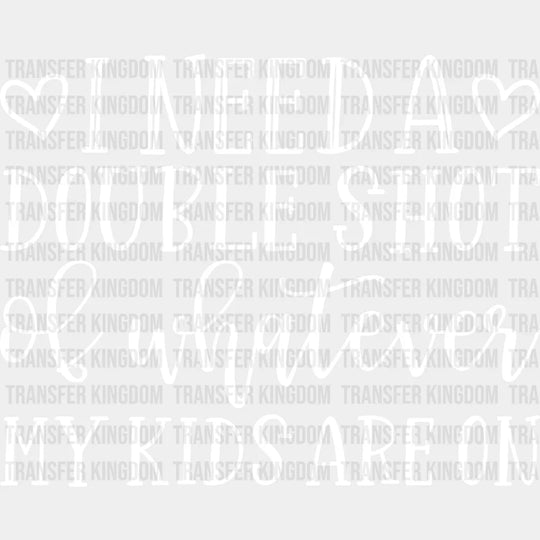 I Need A Double Shot Of Whatever My Kids Are On - Mom Life Tired Mother’s Day Design Dtf Heat